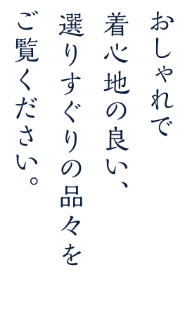 おしゃれで着心地の良い、選りすぐりの品々をご覧ください。